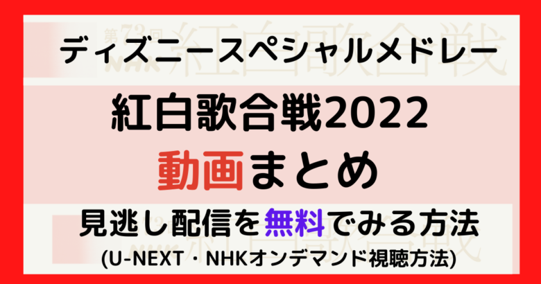 ディズニースペシャルメドレー 紅白歌合戦22 動画見逃し配信を無料でみる方法 Kana S 7closets Co